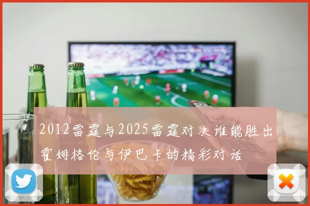 2012雷霆与2025雷霆对决谁能胜出霍姆格伦与伊巴卡的精彩对话